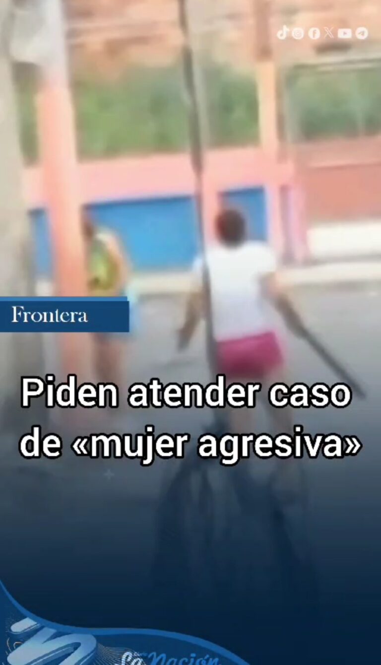 Piden atender caso de “mujer agresiva” en frontera